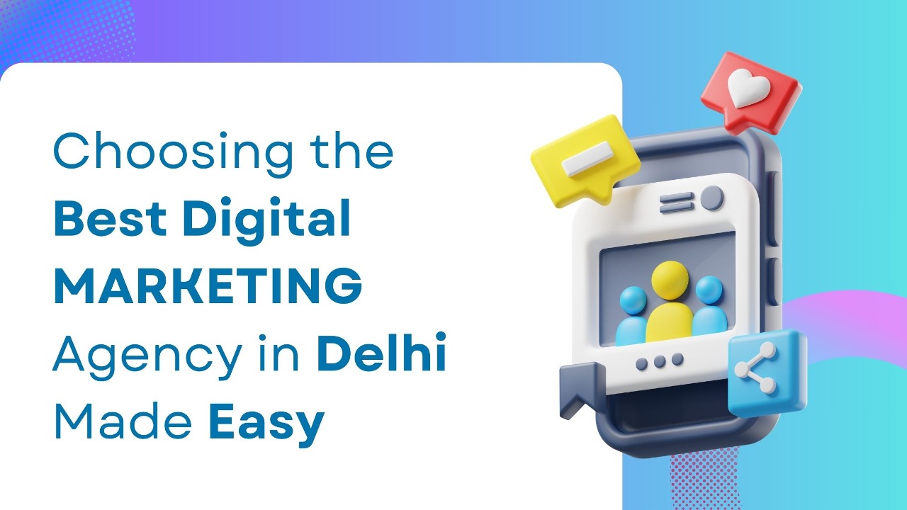 Choosing the Best Digital Marketing Agency in Delhi Made Easy